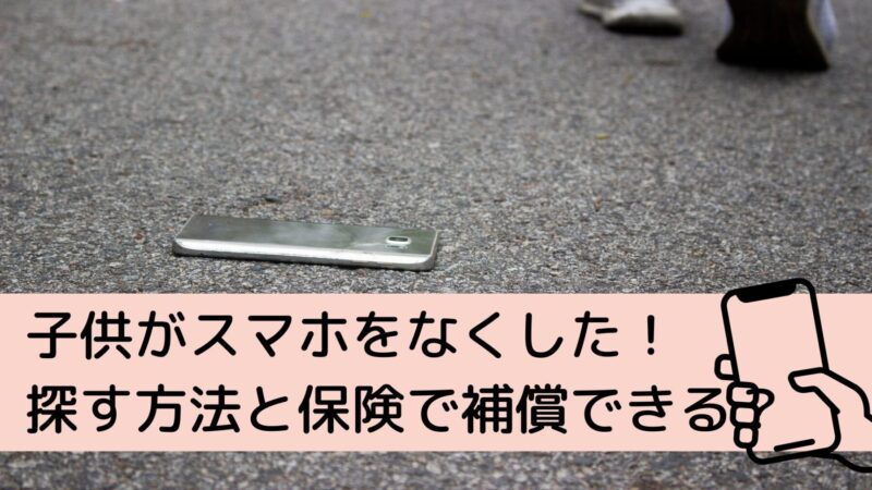 子供がスマホをなくした・盗まれた！探す方法と保険で補償できる？