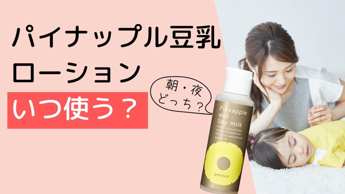 パイナップル豆乳ローションはいつ使うのが効果的？朝・夜どっち？