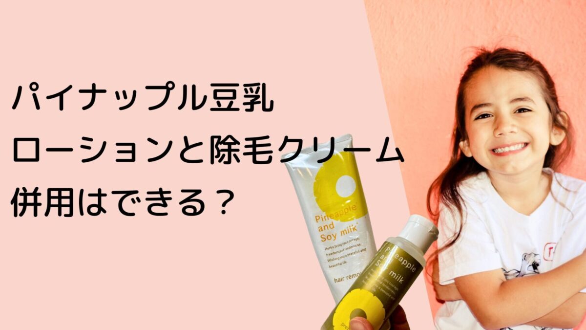 パイナップル豆乳ローションと除毛クリームどっちがいい？併用はできる？