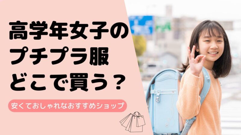 高学年女子のプチプラ服どこで買う？安くておしゃれなおすすめショップ