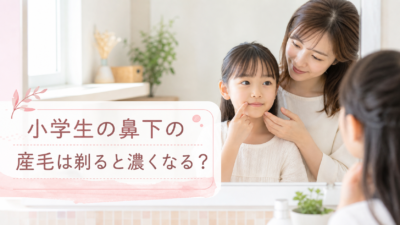 小学生の鼻下の産毛は剃ると濃くなる？ママが知っておきたい理由と安全なケア方法